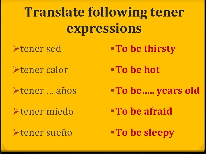 Translate following tener expressions Øtener sed § To be thirsty Øtener calor § To