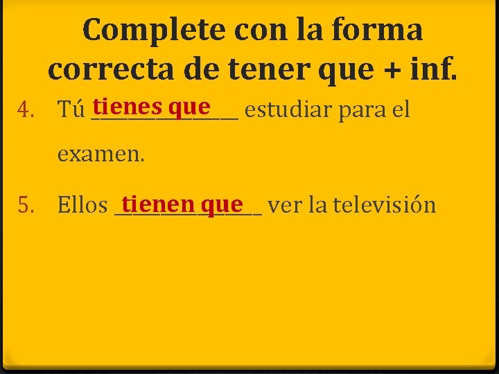 Complete con la forma correcta de tener que + inf. tienes que 4. Tú