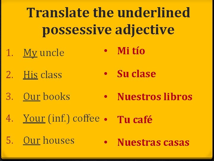 Translate the underlined possessive adjective 1. My uncle • Mi tío 2. His class