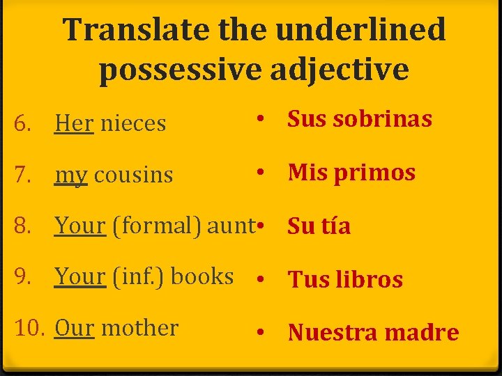 Translate the underlined possessive adjective 6. Her nieces • Sus sobrinas 7. my cousins