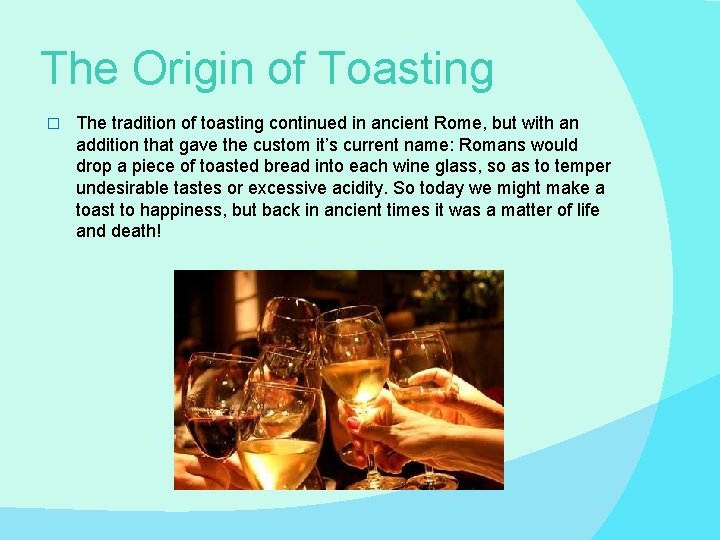 The Origin of Toasting � The tradition of toasting continued in ancient Rome, but