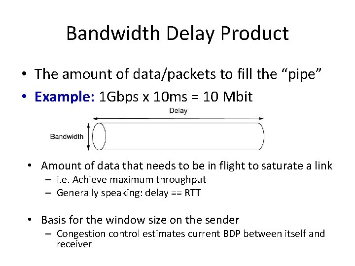 Bandwidth Delay Product • The amount of data/packets to fill the “pipe” • Example: