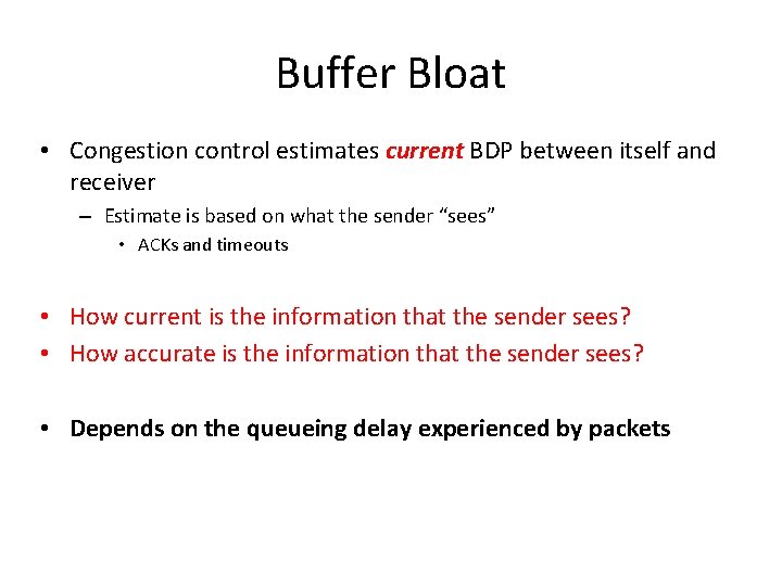 Buffer Bloat • Congestion control estimates current BDP between itself and receiver – Estimate