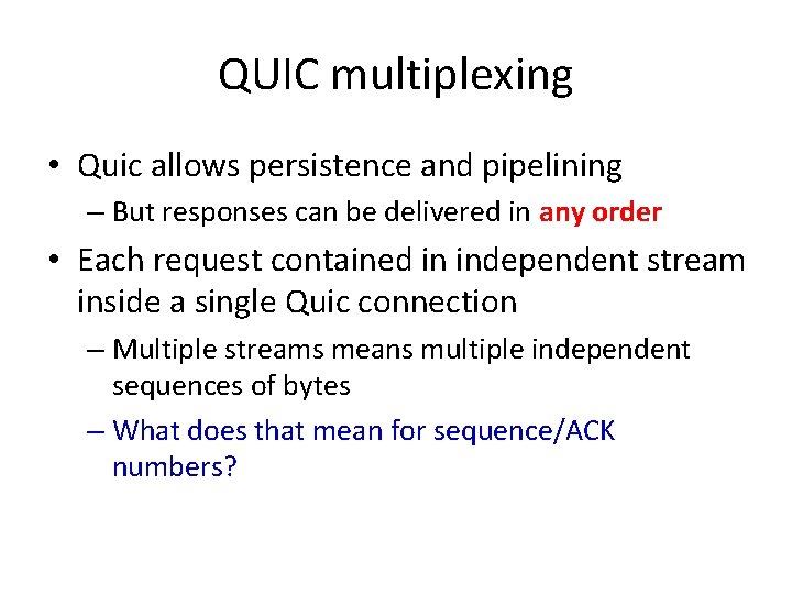 QUIC multiplexing • Quic allows persistence and pipelining – But responses can be delivered