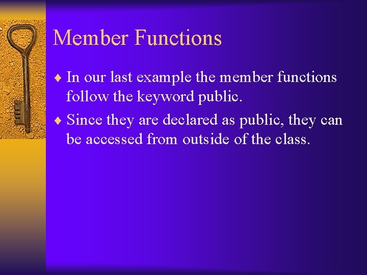 Member Functions ¨ In our last example the member functions follow the keyword public.