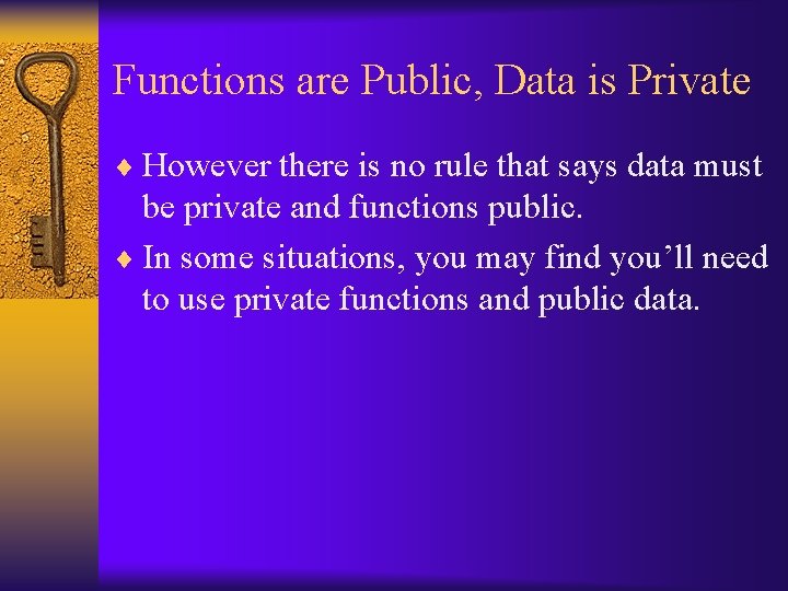 Functions are Public, Data is Private ¨ However there is no rule that says