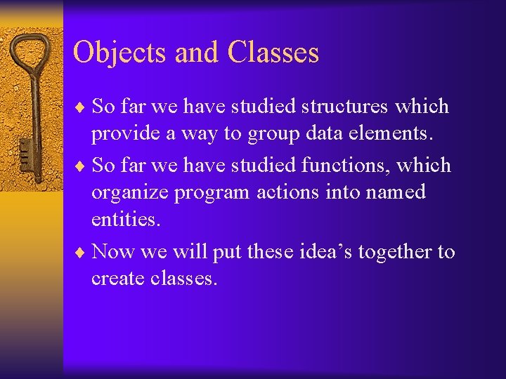 Objects and Classes ¨ So far we have studied structures which provide a way