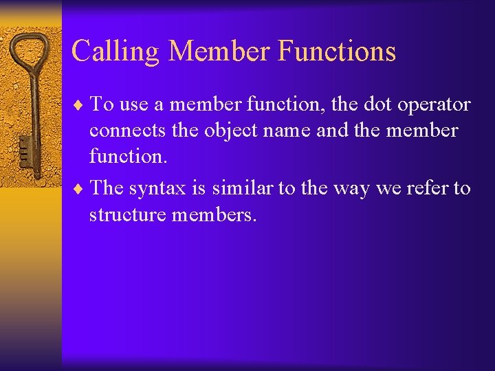 Calling Member Functions ¨ To use a member function, the dot operator connects the