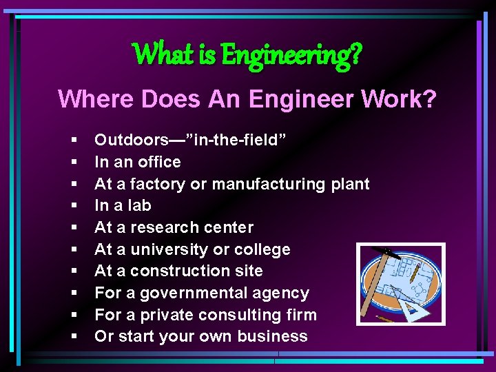 What is Engineering? Where Does An Engineer Work? § § § § § Outdoors—”in-the-field”