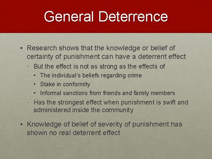 General Deterrence • Research shows that the knowledge or belief of certainty of punishment