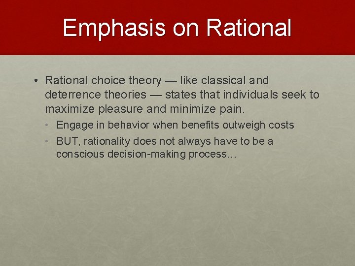 Emphasis on Rational • Rational choice theory — like classical and deterrence theories —