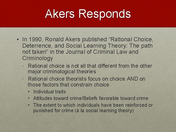 Akers Responds • In 1990, Ronald Akers published “Rational Choice, Deterrence, and Social Learning