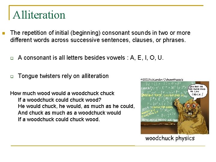 Alliteration The repetition of initial (beginning) consonant sounds in two or more different words