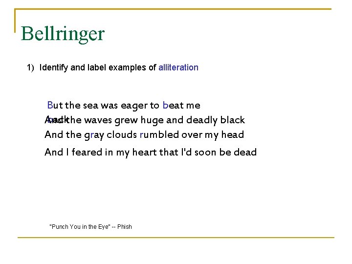 Bellringer 1) Identify and label examples of alliteration But the sea was eager to
