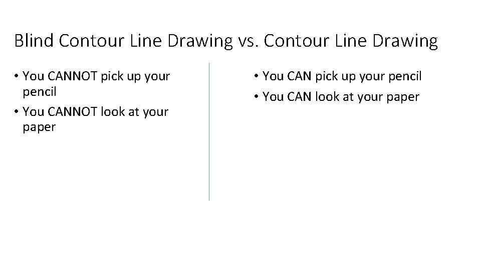 Blind Contour Line Drawing vs. Contour Line Drawing • You CANNOT pick up your