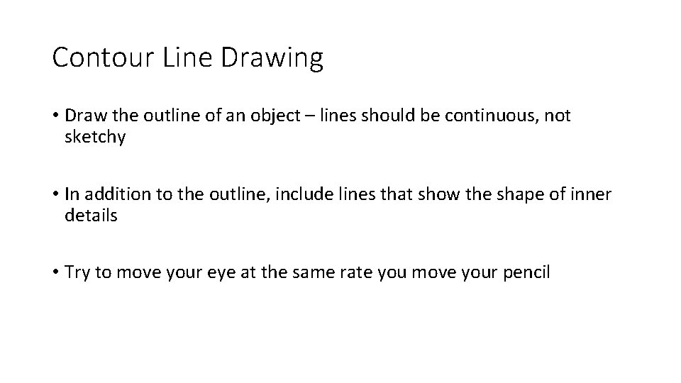 Contour Line Drawing • Draw the outline of an object – lines should be