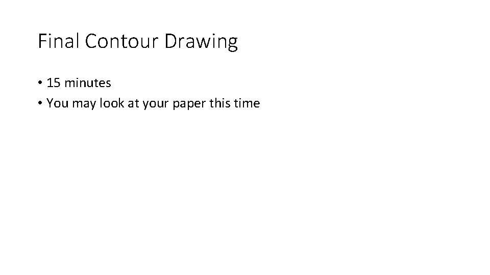 Final Contour Drawing • 15 minutes • You may look at your paper this