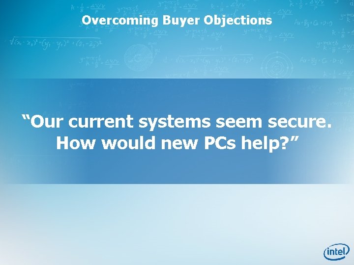 Overcoming Buyer Objections “Our current systems seem secure. How would new PCs help? ”