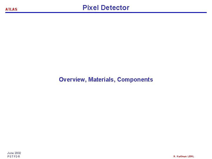 ATLAS Pixel Detector Overview, Materials, Components June 2002 PST FDR N. Hartman LBNL 