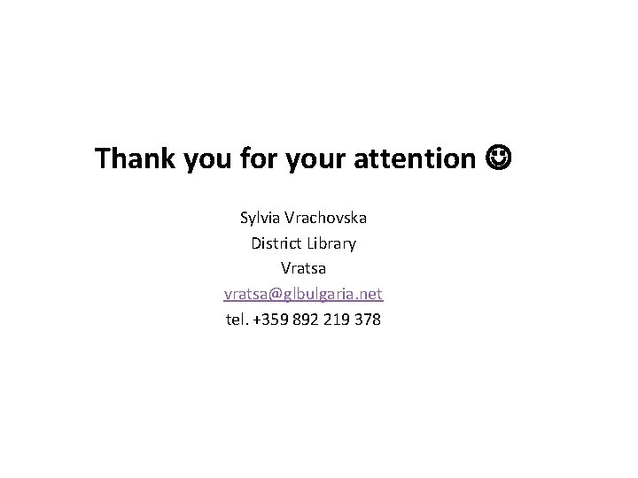 Thank you for your attention Sylvia Vrachovska District Library Vratsa vratsa@glbulgaria. net tel. +359