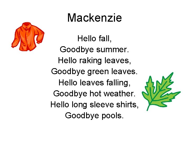 Mackenzie Hello fall, Goodbye summer. Hello raking leaves, Goodbye green leaves. Hello leaves falling,