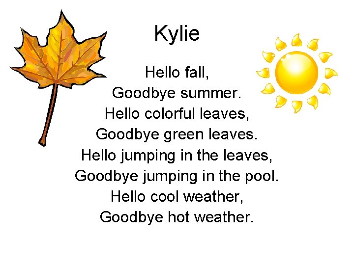 Kylie Hello fall, Goodbye summer. Hello colorful leaves, Goodbye green leaves. Hello jumping in