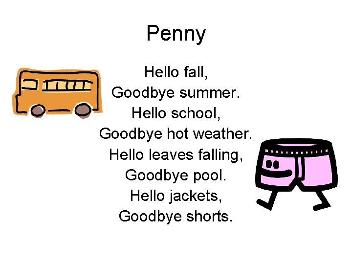 Penny Hello fall, Goodbye summer. Hello school, Goodbye hot weather. Hello leaves falling, Goodbye