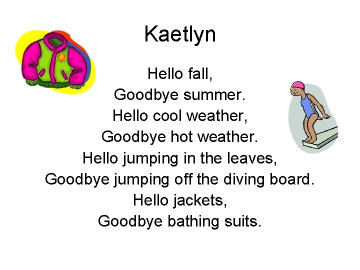 Kaetlyn Hello fall, Goodbye summer. Hello cool weather, Goodbye hot weather. Hello jumping in