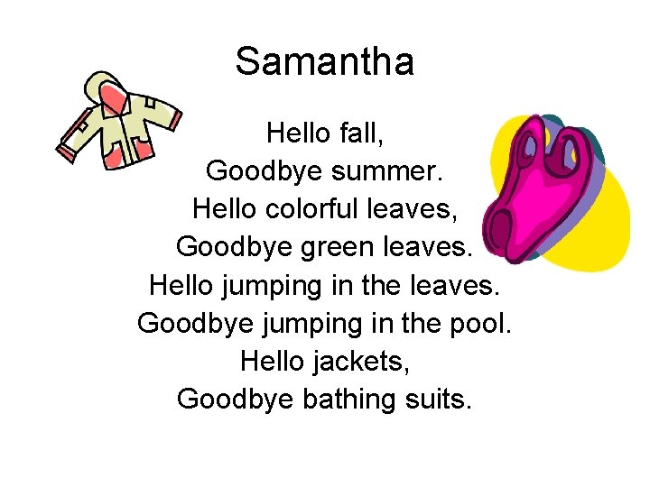 Samantha Hello fall, Goodbye summer. Hello colorful leaves, Goodbye green leaves. Hello jumping in