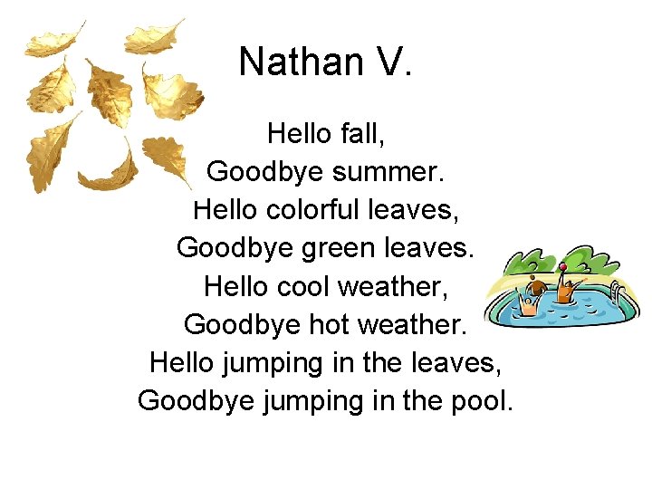 Nathan V. Hello fall, Goodbye summer. Hello colorful leaves, Goodbye green leaves. Hello cool