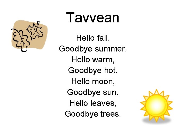 Tavvean Hello fall, Goodbye summer. Hello warm, Goodbye hot. Hello moon, Goodbye sun. Hello