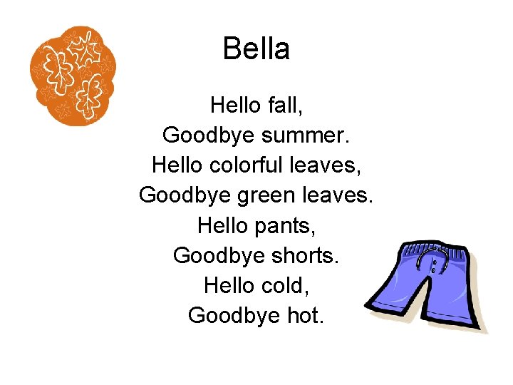 Bella Hello fall, Goodbye summer. Hello colorful leaves, Goodbye green leaves. Hello pants, Goodbye