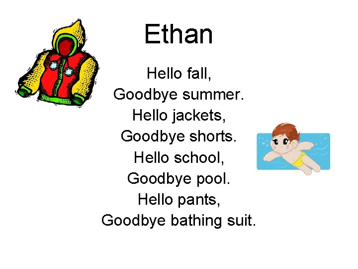 Ethan Hello fall, Goodbye summer. Hello jackets, Goodbye shorts. Hello school, Goodbye pool. Hello