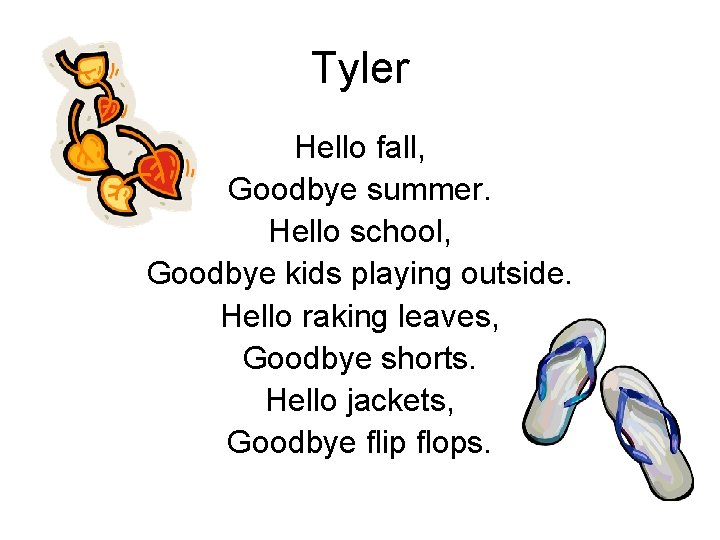 Tyler Hello fall, Goodbye summer. Hello school, Goodbye kids playing outside. Hello raking leaves,
