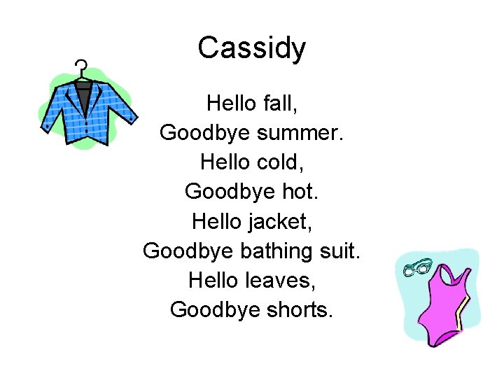 Cassidy Hello fall, Goodbye summer. Hello cold, Goodbye hot. Hello jacket, Goodbye bathing suit.