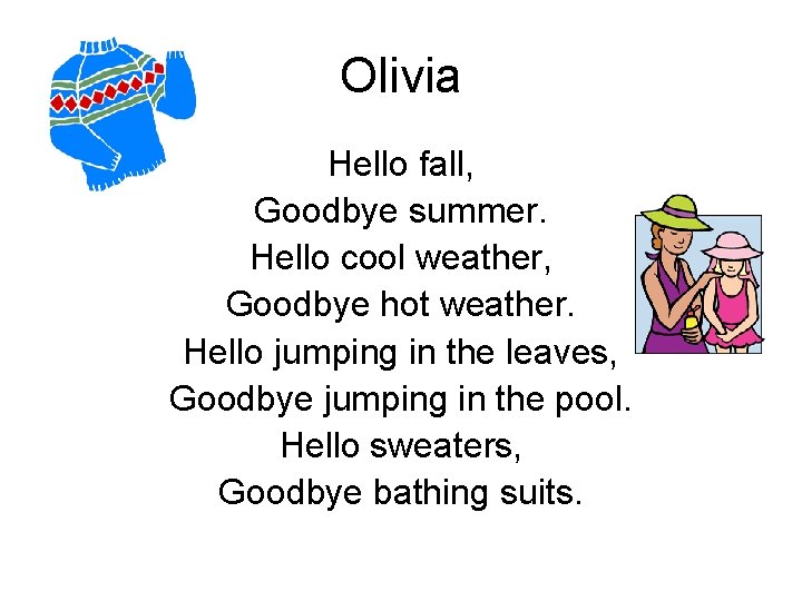 Olivia Hello fall, Goodbye summer. Hello cool weather, Goodbye hot weather. Hello jumping in