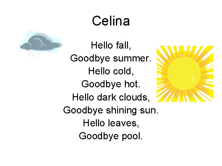 Celina Hello fall, Goodbye summer. Hello cold, Goodbye hot. Hello dark clouds, Goodbye shining