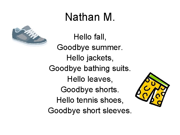 Nathan M. Hello fall, Goodbye summer. Hello jackets, Goodbye bathing suits. Hello leaves, Goodbye