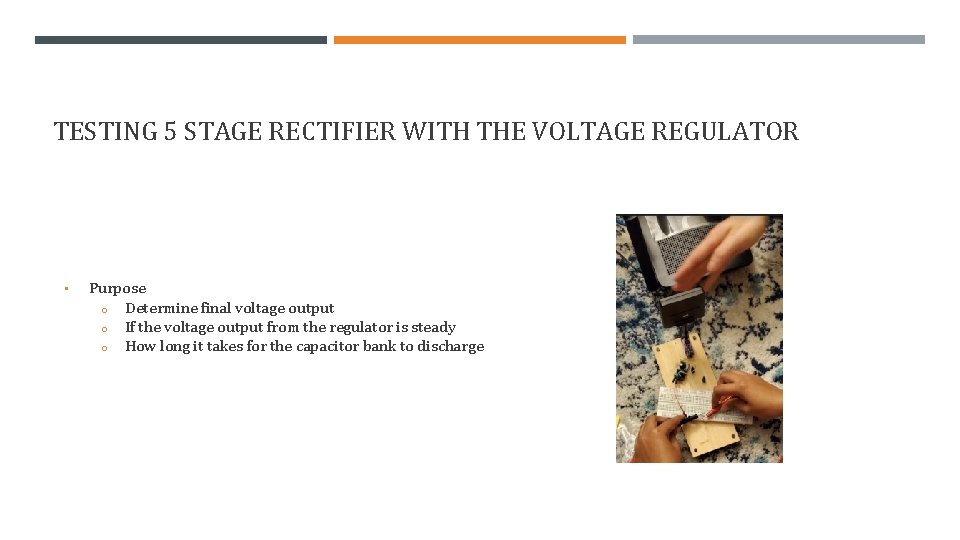 TESTING 5 STAGE RECTIFIER WITH THE VOLTAGE REGULATOR • Purpose o Determine final voltage