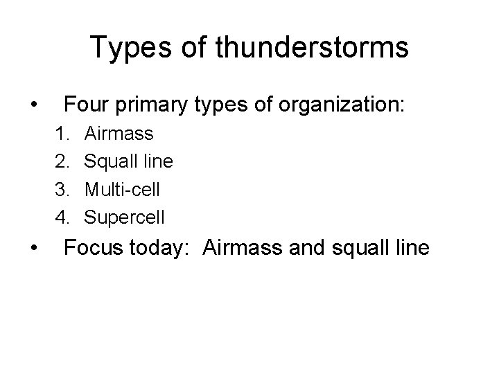 Types of thunderstorms • Four primary types of organization: 1. 2. 3. 4. •