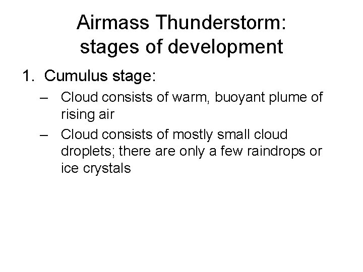 Airmass Thunderstorm: stages of development 1. Cumulus stage: – Cloud consists of warm, buoyant