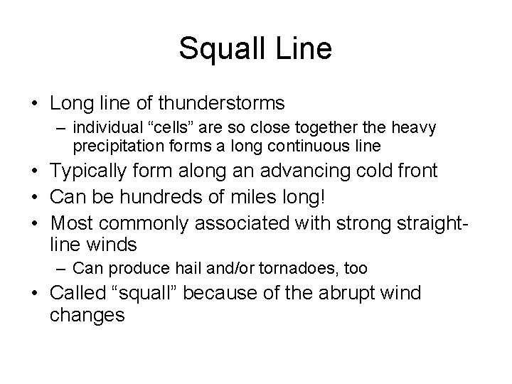 Squall Line • Long line of thunderstorms – individual “cells” are so close together