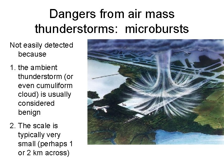 Dangers from air mass thunderstorms: microbursts Not easily detected because 1. the ambient thunderstorm