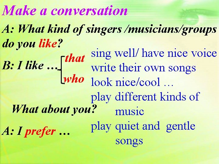 Make a conversation A: What kind of singers /musicians/groups do you like? sing well/