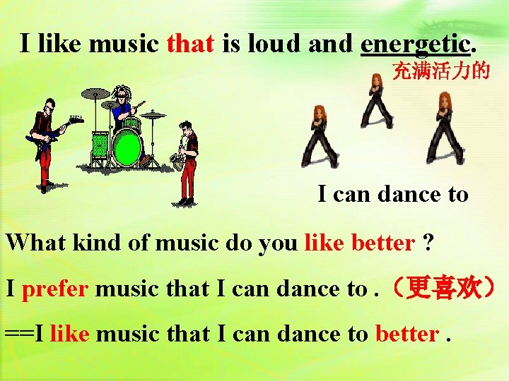 I like music that is loud and energetic. 充满活力的 I can dance to What