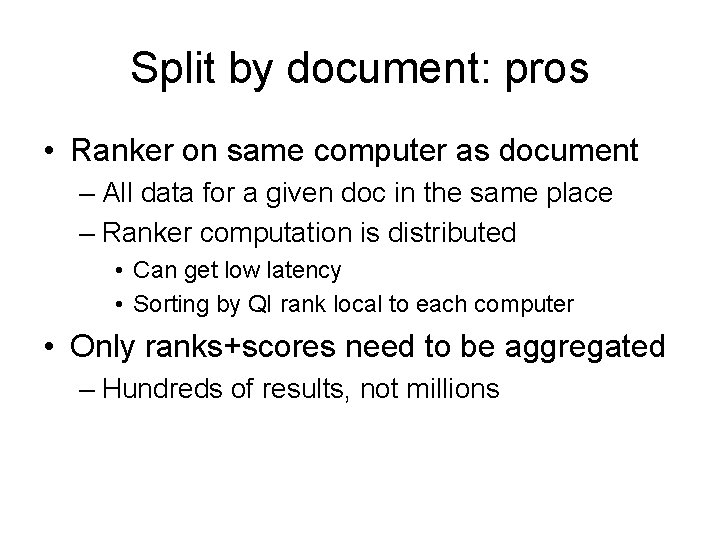 Split by document: pros • Ranker on same computer as document – All data