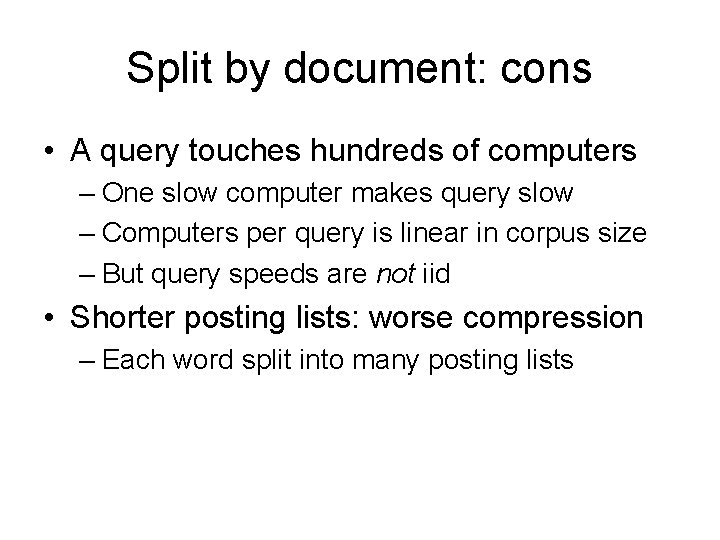 Split by document: cons • A query touches hundreds of computers – One slow