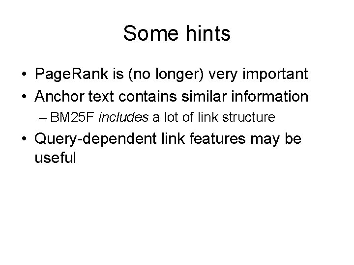 Some hints • Page. Rank is (no longer) very important • Anchor text contains
