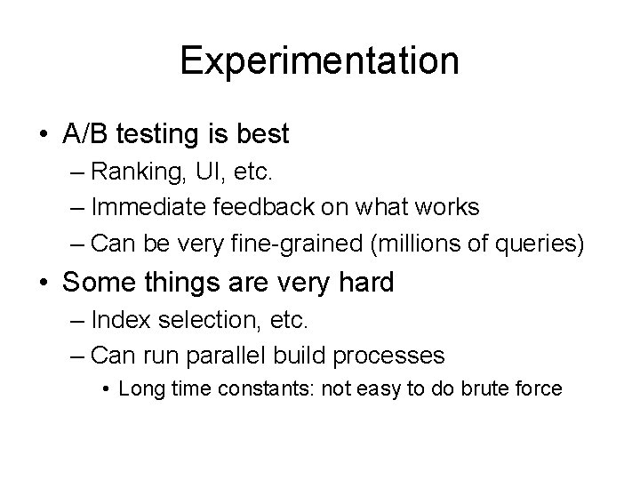 Experimentation • A/B testing is best – Ranking, UI, etc. – Immediate feedback on