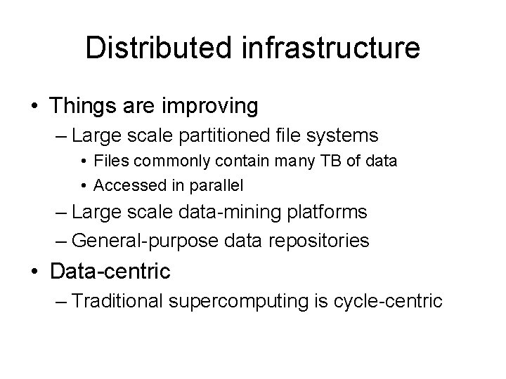 Distributed infrastructure • Things are improving – Large scale partitioned file systems • Files